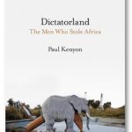 Dictatorland – The Men Who Stole Africa – Paul Kenyon