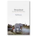 Dictatorland – The Men Who Stole Africa – Paul Kenyon