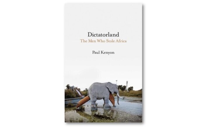 Dictatorland - The Men Who Stole Africa - Paul Kenyon