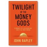 Twilight of the Money Gods – John Rapley